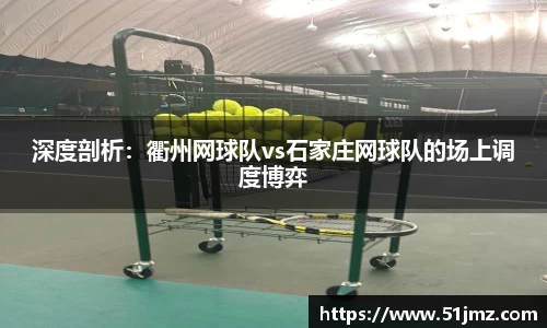 深度剖析：衢州网球队vs石家庄网球队的场上调度博弈