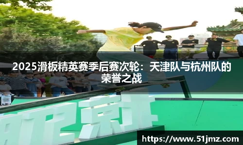 2025滑板精英赛季后赛次轮：天津队与杭州队的荣誉之战