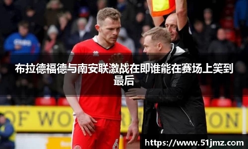 布拉德福德与南安联激战在即谁能在赛场上笑到最后
